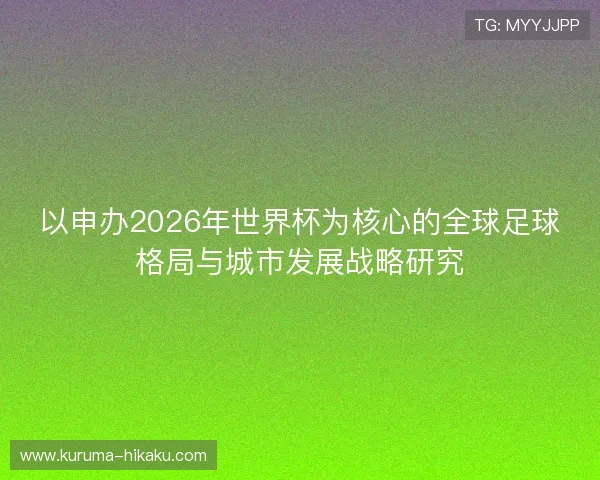 以申办2026年世界杯为核心的全球足球格局与城市发展战略研究 以申办2026年世界杯为核心的全球足球格局与城市发展战略研究
