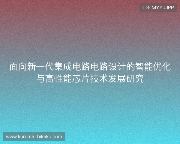 面向新一代集成电路电路设计的智能优化与高性能芯片技术发展研究